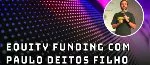 Equity funding com Paulo Deitos Filho - Fintechs e Inovação