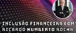 Inclusão financeira com Ricardo Humberto Rocha - Fintechs e Inovação