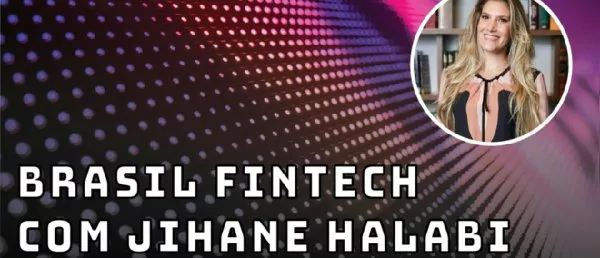 Brasil Fintech com Jihane Halabi - Fintechs e Inovação