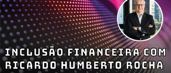 Inclusão financeira com Ricardo Humberto Rocha - Fintechs e Inovação